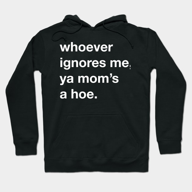 whoever ignores me, ya mom’s a hoe Hoodie by TheCosmicTradingPost